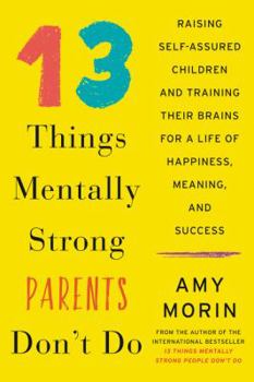 Hardcover 13 Things Mentally Strong Parents Don't Do: Raising Self-Assured Children and Training Their Brains for a Life of Happiness, Meaning, and Success Book