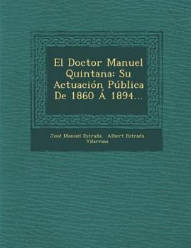 Paperback El Doctor Manuel Quintana: Su Actuacion Publica de 1860 a 1894... [Spanish] Book