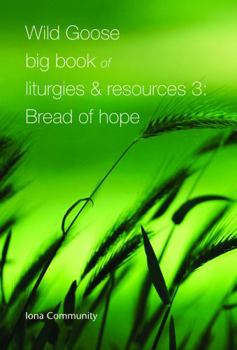 Paperback Wild Goose Big Book of Liturgies & Resources 3: Bread of Hope Book