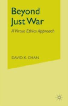 Beyond Just War: A Virtue Ethics Approach