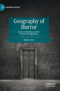 Geography of Horror: Spaces, Hauntings and the American Imagination - Book  of the Palgrave Gothic