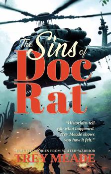 The Sins Of Doc Rat: Selected Stories by Writer-Warrior Trey Meade.