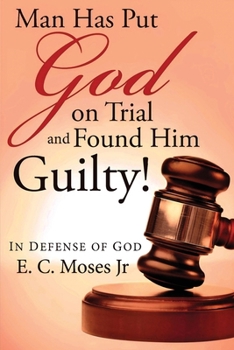 Paperback Man Has Put God on Trial and Found Him Guilty!: In Defense of God Book