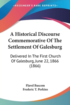 Paperback A Historical Discourse Commemorative Of The Settlement Of Galesburg: Delivered In The First Church Of Galesburg, June 22, 1866 (1866) Book