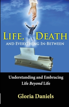 Paperback Life, Death, and Everything In-Between: Understanding and Embracing Life Beyond Life Book