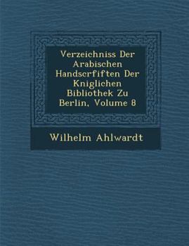 Paperback Verzeichniss Der Arabischen Handscrfiften Der K Niglichen Bibliothek Zu Berlin, Volume 8 [German] Book