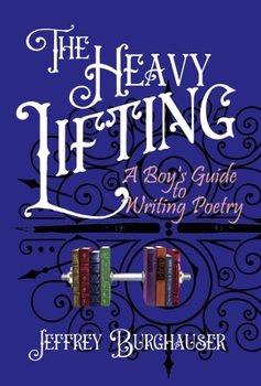 Hardcover The Heavy Lifting: A Boy's Guide to Writing Poetry Book