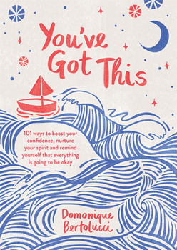 Hardcover You've Got This: 101 Ways to Boost Your Confidence, Nurture Your Spirit and Remind Yourself That Everything Is Going to Be Okay Book