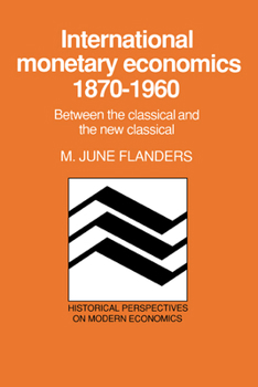International Monetary Economics, 1870-1960: Between the Classical and the New Classical (Historical Perspectives on Modern Economics) - Book  of the Historical Perspectives on Modern Economics