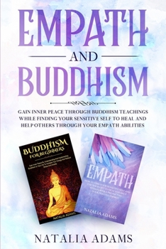 Paperback Empath and Buddhism: Gain Inner Peace Through Buddhism Teachings While Finding Your Sensitive Self To Heal And Help Others Through Your Empath Abiliti Book