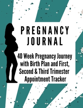 Pregnancy Journal: 40 Week Pregnancy Journey with Birth Plan First Second and Third Trimester Appointment Tracker Baby Shower Memories - Great Pregnancy Gift