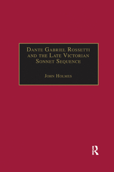 Paperback Dante Gabriel Rossetti and the Late Victorian Sonnet Sequence: Sexuality, Belief and the Self Book