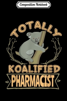 Composition Notebook: Totally Koalified Pharmacist Australia Traveller  Journal/Notebook Blank Lined Ruled 6x9 100 Pages