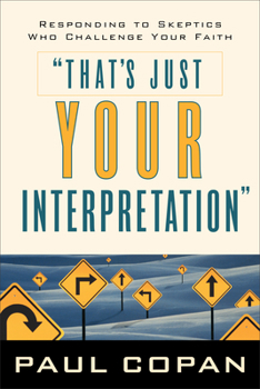 Paperback That's Just Your Interpretation: Responding to Skeptics Who Challenge Your Faith Book