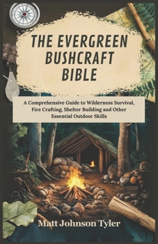 Paperback The Evergreen Bushcraft Bible: A Comprehensive Guide to Wilderness Survival, Fire Crafting, Shelter Building and Other Essential Outdoor Skills Book