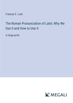 Paperback The Roman Pronunciation of Latin; Why We Use It and How to Use It: in large print Book