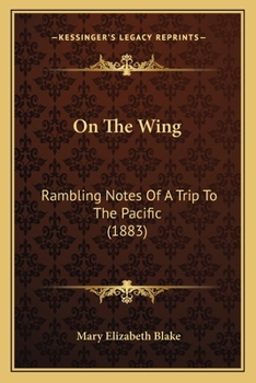 Paperback On The Wing: Rambling Notes Of A Trip To The Pacific (1883) Book