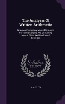 Hardcover The Analysis Of Written Arithmetic: Being An Elementary Manual Designed For Public Schools And Containing Mental, Slate, And Blackboard Exercises Book