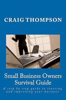 Paperback Small Business Owners Survival Guide: A step by step guide to starting and improving your business Book