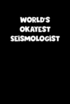 World's Okayest Seismologist Notebook - Seismologist Diary - Seismologist Journal - Funny Gift for Seismologist: Medium College-Ruled Journey Diary, 110 page, Lined, 6x9 (15.2 x 22.9 cm)