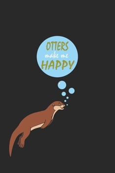 Otters Make Me Happy: Funny Gifts For Otter and Animal Lovers- Notebook, Planner Or Journal For Writing About Otters Or Animals | Size 6" x 9" | 110 ... Kids & Students- Gift For Friends And Family.