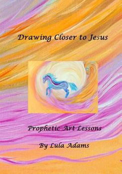 Paperback Drawing Closer to Jesus: Prophetic Art Lessons Book