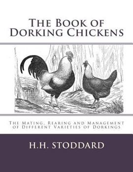 Paperback The Book of Dorking Chickens: The Mating, Rearing and Management of Different Varieties of Dorkings Book