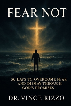 Fear Not: 30 Days to Overcome Fear and Dismay Through God’s Promises