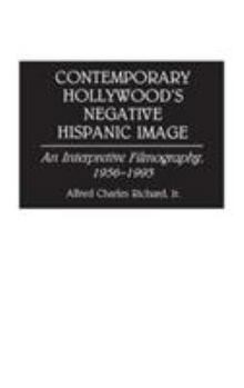 Hardcover Contemporary Hollywood's Negative Hispanic Image: An Interpretive Filmography, 1956-1993 Book