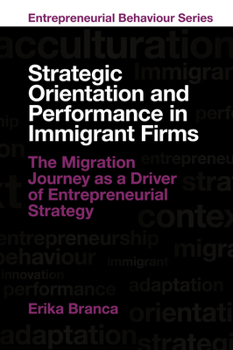 Strategic Orientation and Performance in Immigrant Firms: The Migration Journey as a Driver of Entrepreneurial Strategy (Entrepreneurial Behaviour)