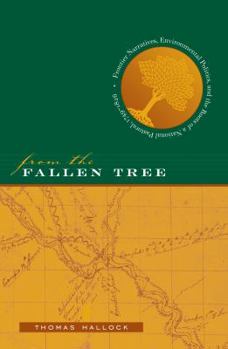 Paperback From the Fallen Tree: Frontier Narratives, Environmental Politics, and the Roots of a National Pastoral, 1749-1826 Book