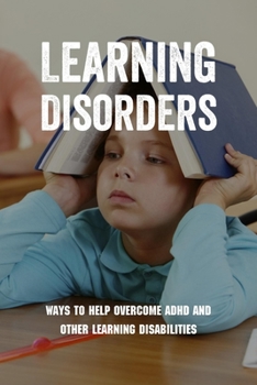 Paperback Learning Disorders: Ways To Help Overcome ADHD And Other Learning Disabilities: Adhd Parenting Tips Book