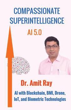 Paperback Compassionate Superintelligence AI 5.0: AI with Blockchain, BMI, Drone, IoT, and Biometric Technologies Book