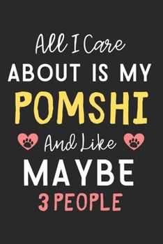 All I care about is my PomShi and like maybe 3 people: Lined Journal, 120 Pages, 6 x 9, Funny PomShi Dog Gift Idea, Black Matte Finish (All I care about is my PomShi and like maybe 3 people Journal)