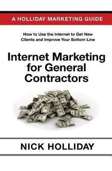Paperback Internet Marketing for General Contractors: Advertising Your General Contracting Firm Online Using a Website, Google, Facebook, YouTube, Angie's List, LinkedIn, Search Engine Optimization, and More! Book