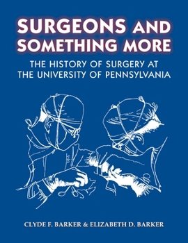 Hardcover Surgeons and Something More: The History of Surgery at the University of Pennsylvania Book