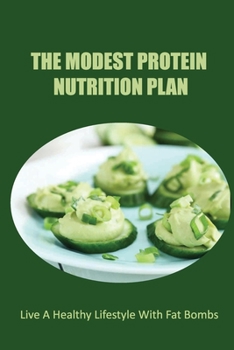 Paperback The Modest Protein Nutrition Plan: Live A Healthy Lifestyle With Fat Bombs Book