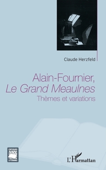 Alain Fournier, Le Grand Meaulnes: Thèmes et variations (Critiques Littéraires) (French Edition)