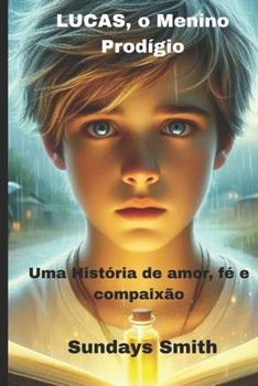LUCAS, o Menino Prodígio: Uma história de amor, fé e compaixão (Portuguese Edition)