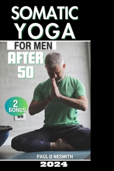 Paperback Somatic Yoga for Men After 50: 30 Day Journey to Eliminate Anxiety and Stress, Relieve Tension and Chronic Pain, and Achieve Mind-Body Harmony with E Book