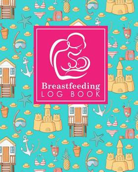 Breastfeeding Log Book: Baby Feeding And Diaper Log, Breastfeeding Book, Baby Feeding Notebook, Breastfeeding Log, Cute Beach Cover