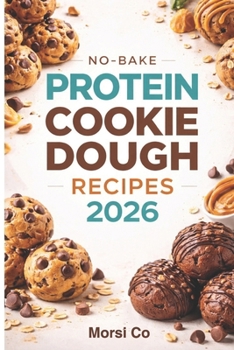 Paperback No-Bake Protein Cookie Dough Recipes 2026: 50 Flavors Under 200 Calories Each Book