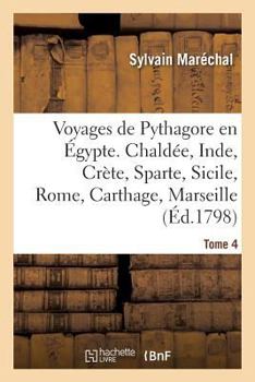 Paperback Voyages de Pythagore En Égypte. Tome 4: Chaldée, Inde, Crète, Sparte, Sicile, Rome, Carthage, Marseille, Les Gaules [French] Book