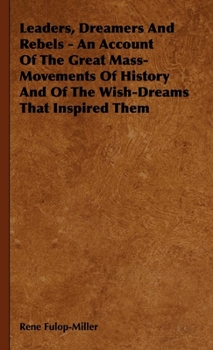 Paperback Leaders, Dreamers and Rebels - An Account of the Great Mass-Movements of History and of the Wish-Dreams That Inspired Them Book