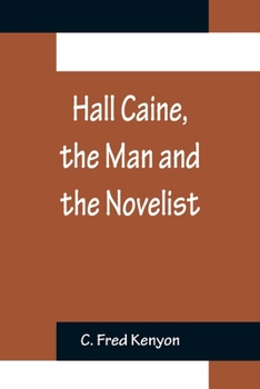 Hall Caine the Man and the Novelist