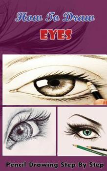 Paperback How To Draw Eyes: Pencil Drawings Step by Step Book: Pencil Drawing Ideas for Absolute Beginners Book