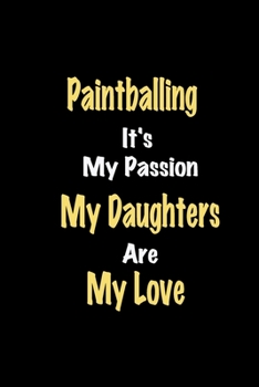 Paperback Paintballing It's My Passion My Daughters Are My Love: Lined notebook / Great Paintballing Funny quote in this Paintballing Journal, This Perfect Pain Book