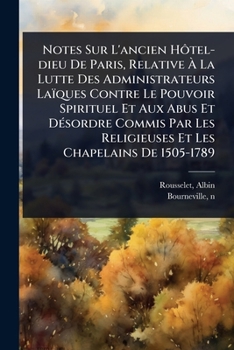 Paperback Notes Sur L'ancien HÃ´tel-dieu De Paris, Relative Ã&#128; La Lutte Des Administrateurs Laïques Contre Le Pouvoir Spirituel Et Aux Abus Et DÃ(c)sordre [French] Book