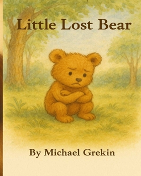 The Little Lost Bear: A Gentle Story About Family, Courage, and Finding Your Way Home