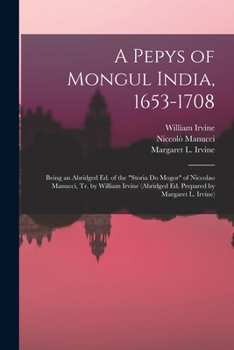 Paperback A Pepys of Mongul India, 1653-1708; Being an Abridged ed. of the "Storia do Mogor" of Niccolao Manucci, tr. by William Irvine (abridged ed. Prepared b Book